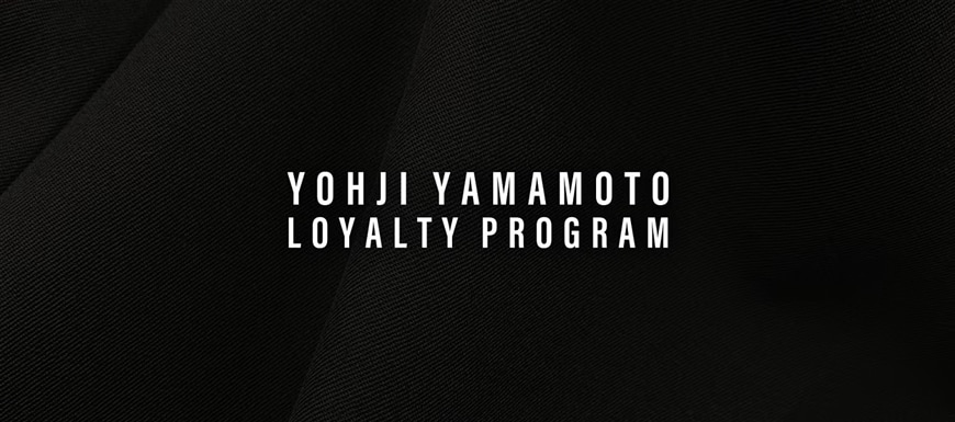 メンバーシッププログラム
YOHJI YAMAMOTO LOYALTY PROGRAM
ご利用店舗拡大のお知らせ